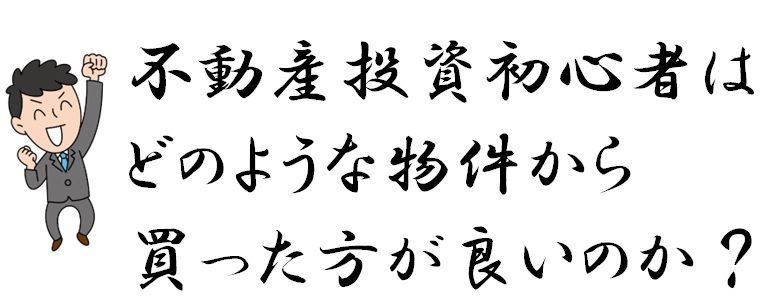 22　不動産投資初心者はどのような物件から買った方が良いのか？